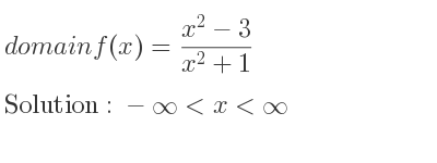 The domain of f(x)=(x^2-3)/(x^2+1) is -infinity <x<infinity